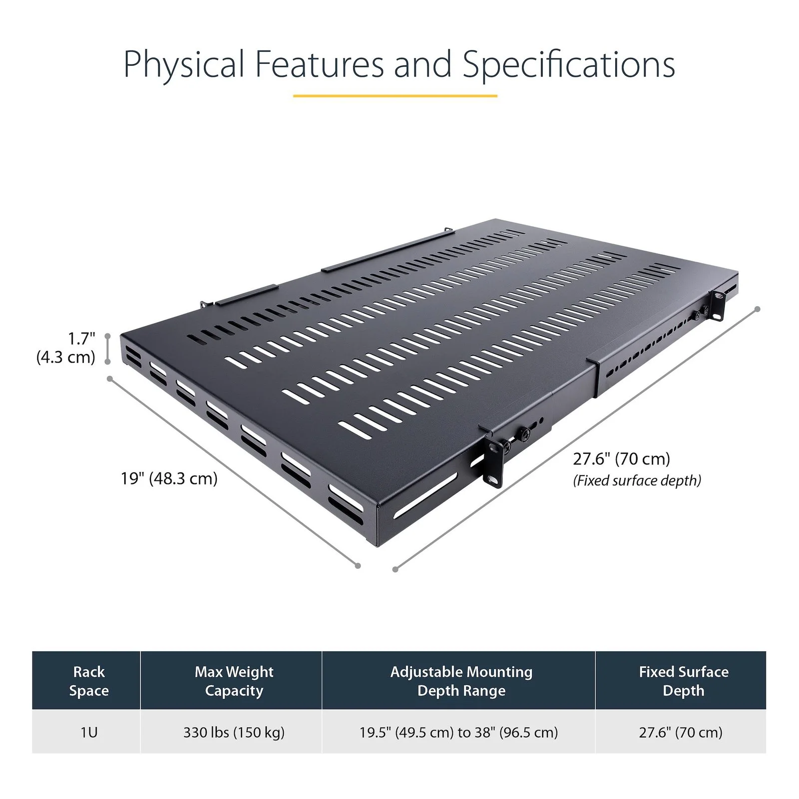 Startech.Com 1U Adjustable Vented Rack Mount Shelf StarTech.com 1U 4-Post 19.5 to 38in Adjustable Mounting Depth Vented Rack Mount Shelf - Heavy Duty Fixed Rack Shelf - 330lbs / 150kg - 27.5in Deep~ - SPCC - 113.40 kg Static/Stationary Weight Capacity