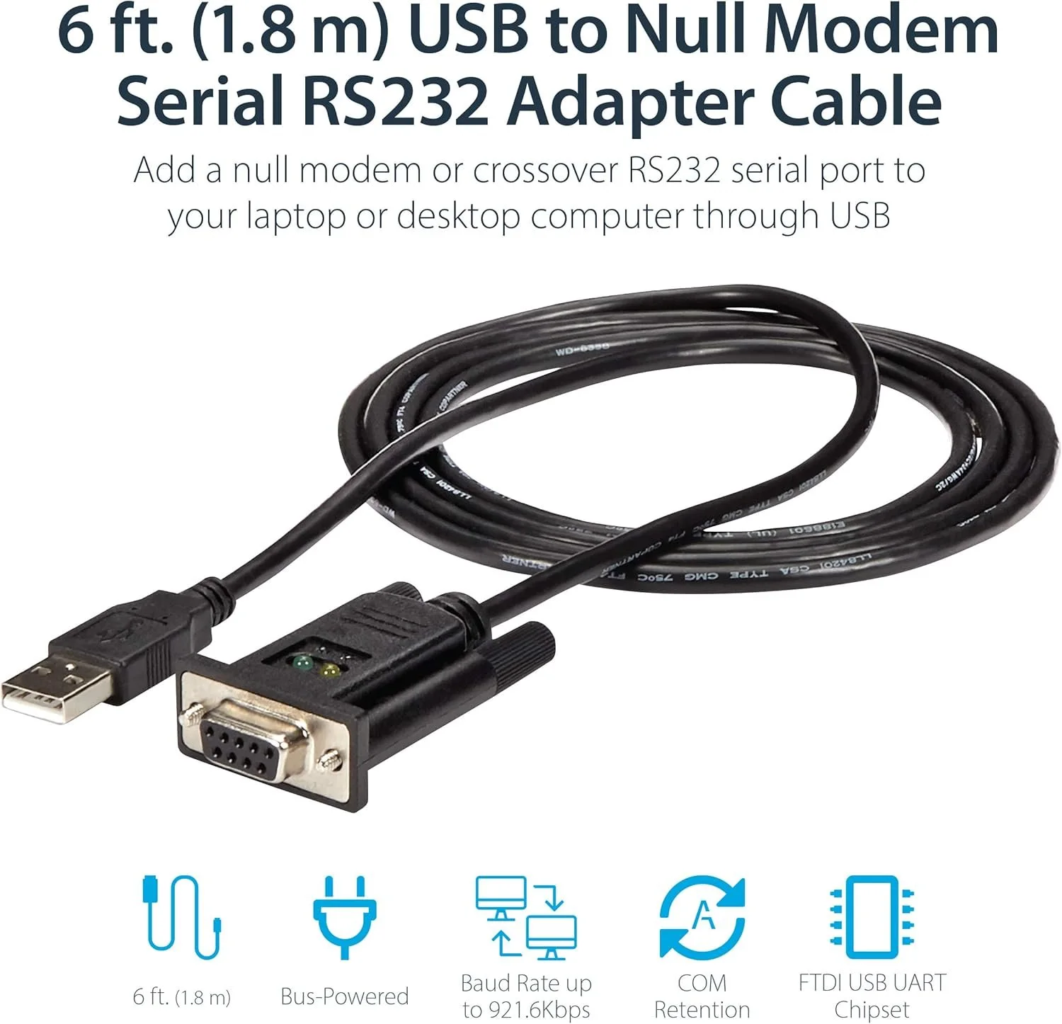 Startech.Com USB TO NULL MODEM SERIAL DCE ADAPTER StarTech.com USB to Serial Adapter â€" Null Modem â€" FTDI USB UART Chip â€" DB9 (9-pin) â€" USB to RS232 Adapter - 1 x 9-pin DB-9 RS-232 Serial - Female - 1 x 4-pin USB 2.0 Type A - Male - Black